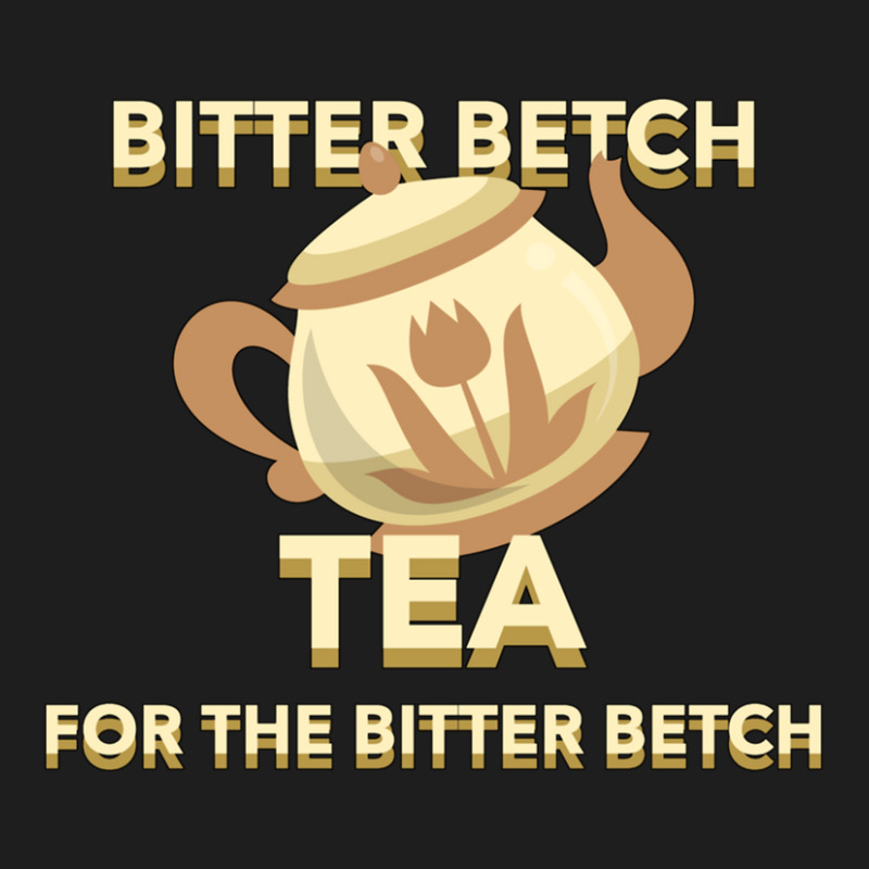 Bitter Betch Tea Classic T-shirt by WayneDavid | Artistshot