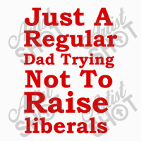 Just A Regular Dad Trying Not To Raise Liberals, Just A Regular Dad Tr Coffee Mug | Artistshot