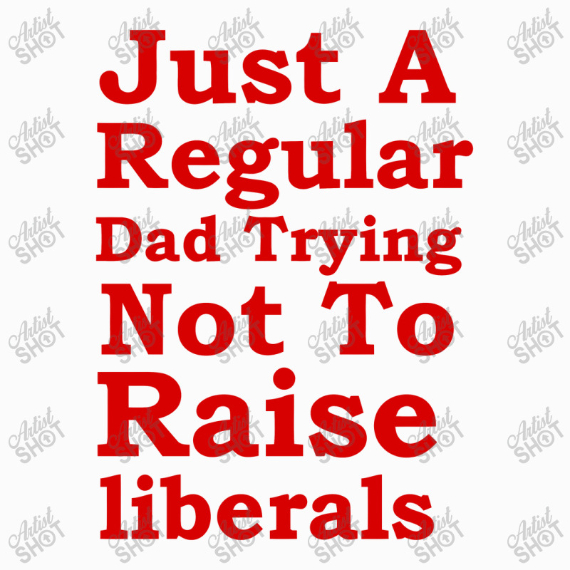 Just A Regular Dad Trying Not To Raise Liberals, Just A Regular Dad Tr Coffee Mug | Artistshot