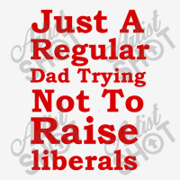 Just A Regular Dad Trying Not To Raise Liberals, Just A Regular Dad Tr License Plate Frame | Artistshot