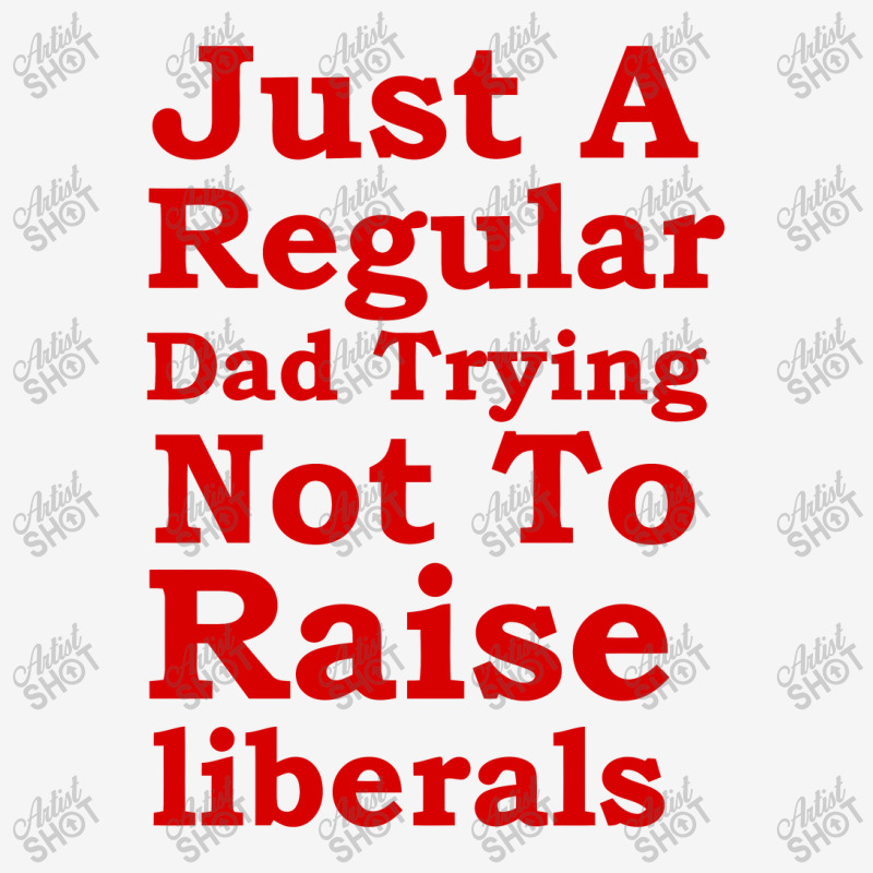 Just A Regular Dad Trying Not To Raise Liberals, Just A Regular Dad Tr License Plate Frame | Artistshot