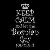 Keep Calm And Let The Bosnian Guy Handle It T Shirt  Gift Youth Zipper Hoodie | Artistshot