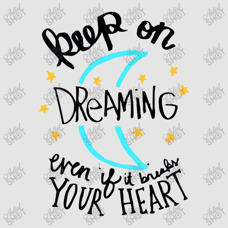 Keep On Dreaming Even If It Breaks Your Heart,  Dreaming Exclusive T-shirt by mitubabypodcast | Artistshot