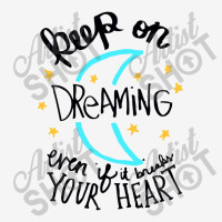 Keep On Dreaming Even If It Breaks Your Heart,  Dreaming Classic T-shirt | Artistshot