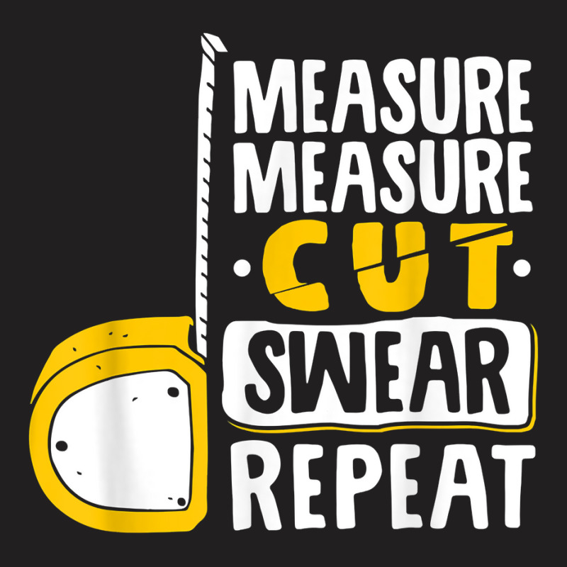 Measure Cut Swear Repeat - Woodworking Woodworker T-shirt | Artistshot