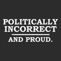 Funny Political Incorrect And Proud Sarcastic Sarcasm Gift T Shirt Exclusive T-shirt | Artistshot