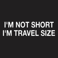 I'm Not Short I'm Travel Size Funny Short Person T Shirt T-shirt | Artistshot