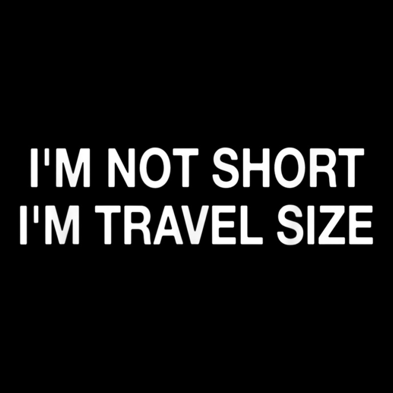 I'm Not Short I'm Travel Size Funny Short Person T Shirt Zipper Hoodie | Artistshot