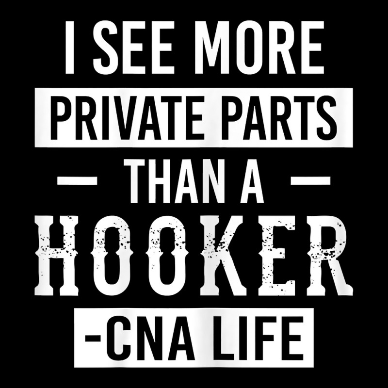 Womens I See More Private Parts Than A Hooker Funny Cna Life Shirt Adjustable Cap by tuftsmirussom | Artistshot