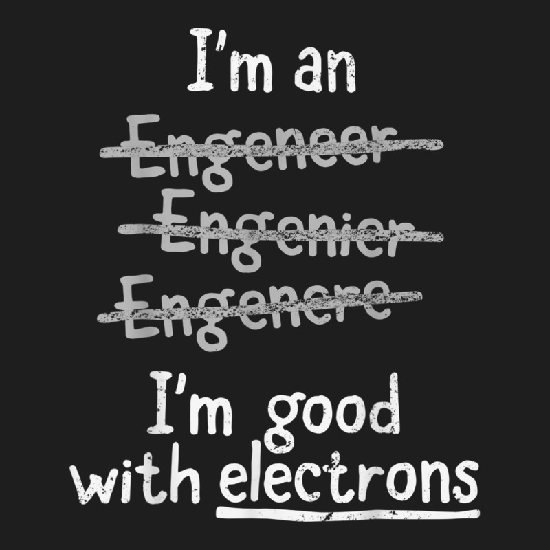 I'm Good With Electrons Electrical Engineer T Shirt Classic T-shirt by cm-arts | Artistshot