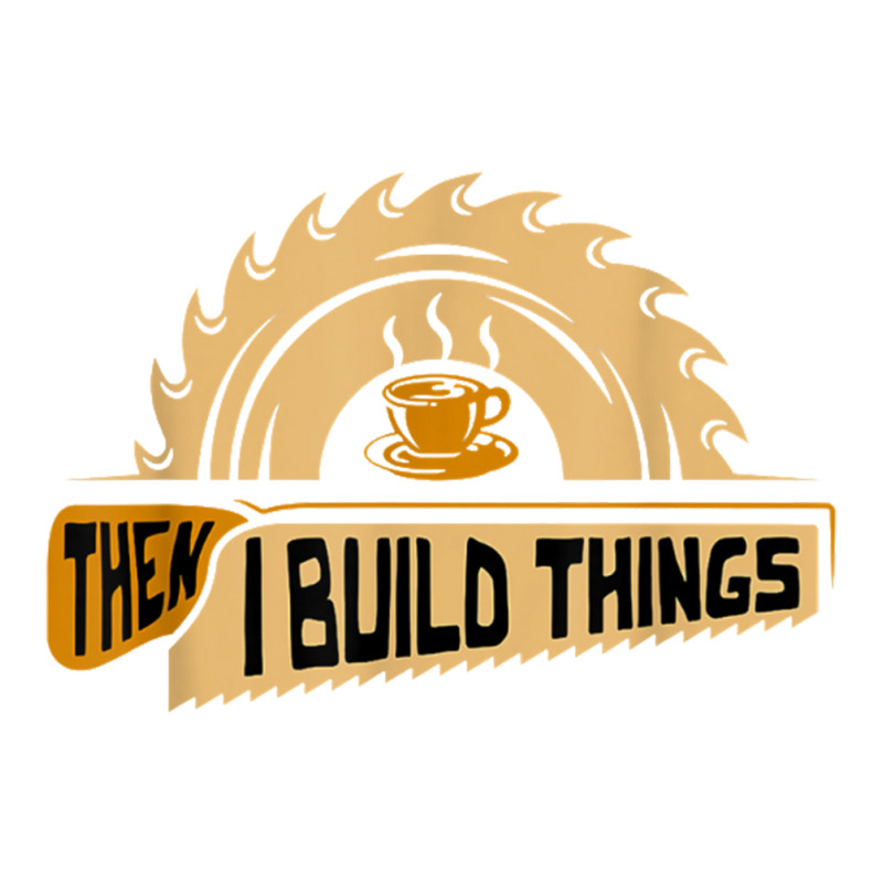 First I Drink Coffee Then I Build Things   Woodworking Baby Tee | Artistshot