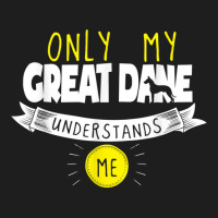 Great Dane T Shirt Only My Great Dane Understands Me Classic T-shirt | Artistshot