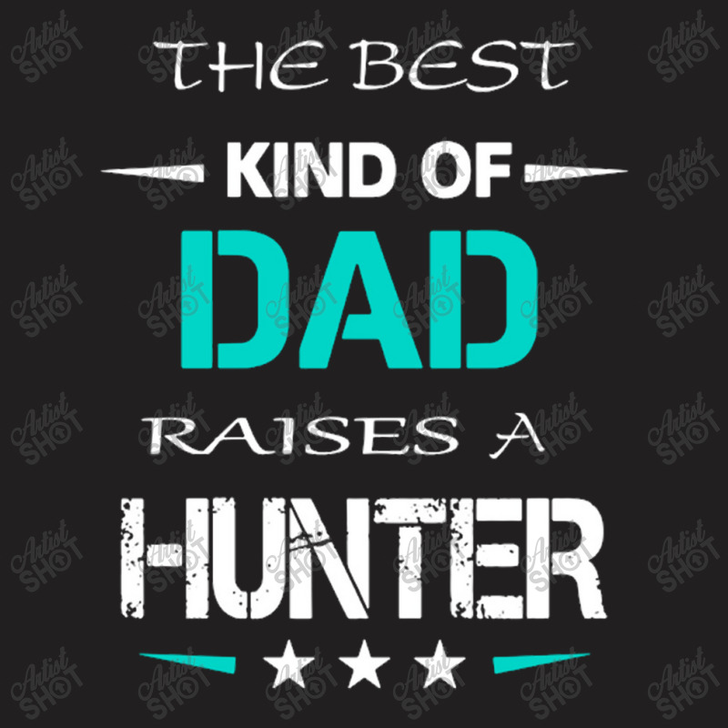 The Best Kind Of Dad Raises A Hunter T-shirt | Artistshot