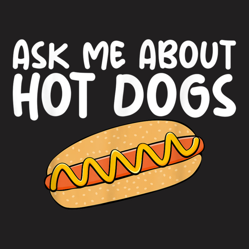 Ask Me About Hot Dogs Hilarious Slogan Sausage T-shirt | Artistshot