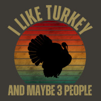 I Like Turkey And Maybe 3 People T  Shirt I L I K E T U R K E Y A N D Bucket Hat | Artistshot