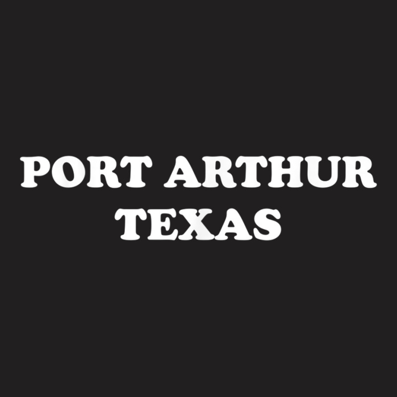 Port Arthur Texas T Shirt T-shirt | Artistshot