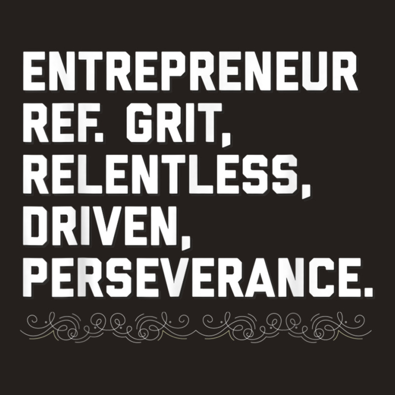 Entrepreneur, Grit, Relentless, Perseverance T Shirt Founder Tank Top | Artistshot