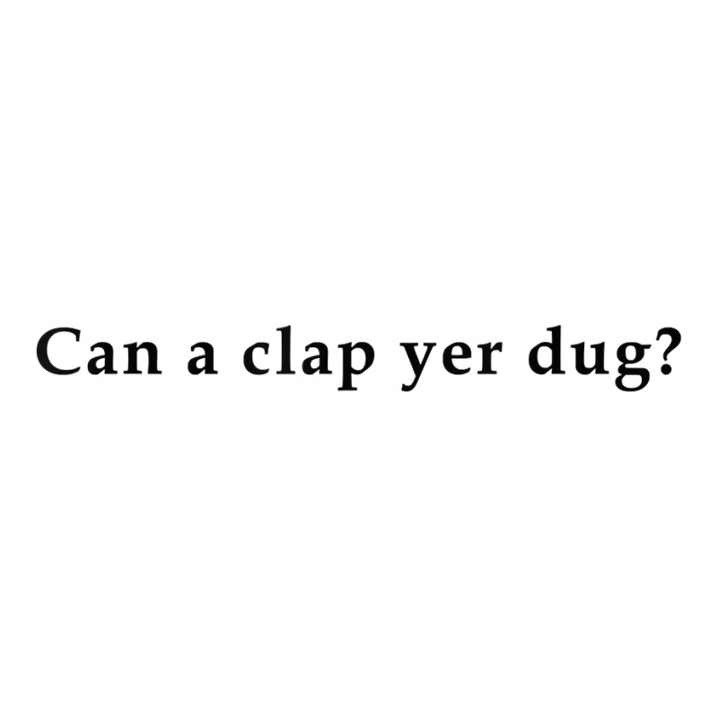 Can A Clap Yer Dug T Shirt 3/4 Sleeve Shirt | Artistshot