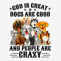 God Is Great Dogs Are Good And People Are Crazy Premium T Shirt Classic T-shirt | Artistshot