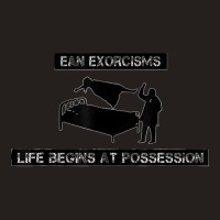 Ean Exorcisms Life Begins At Possession T Shirt Tank Top | Artistshot