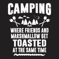 Camping Where Friends And Marshmallow Get Toasted At The Same Time T-shirt | Artistshot