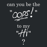 Can You Be The Oops To My Hi? Crewneck Sweatshirt | Artistshot