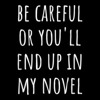 Funny Author Be Careful Or You'll End Up In My Novel Zipper Hoodie | Artistshot