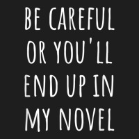 Funny Author Be Careful Or You'll End Up In My Novel Classic T-shirt | Artistshot