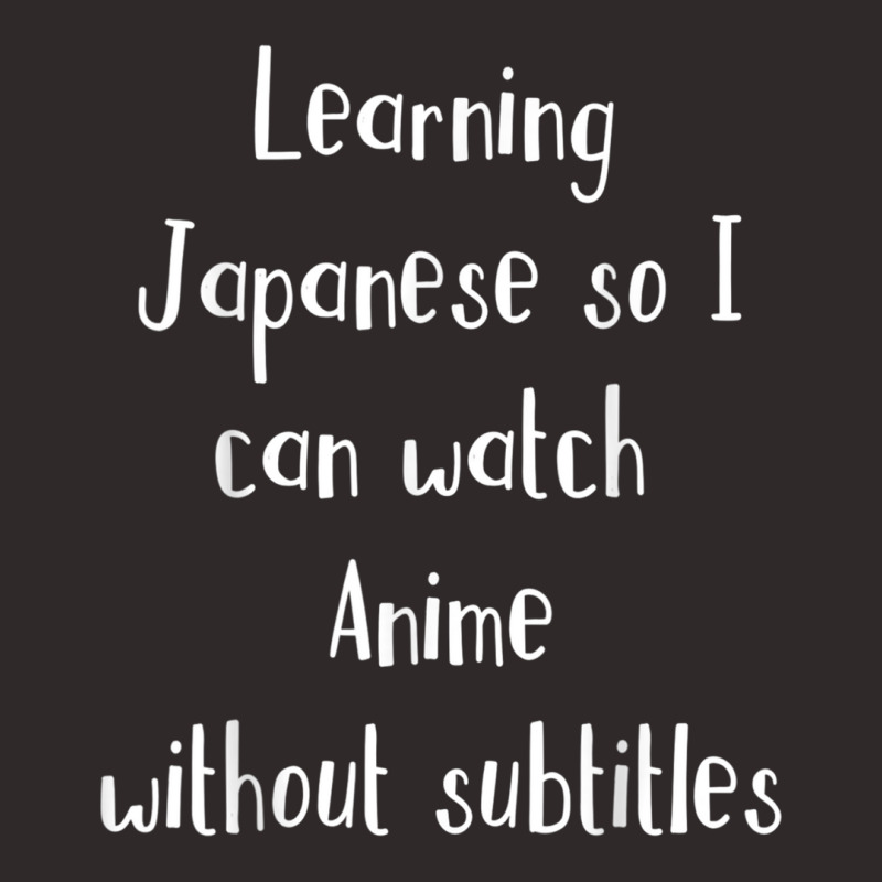 Learning Japanese So Can Watch Anime Without Subtitles Tee Racerback Tank by cm-arts | Artistshot