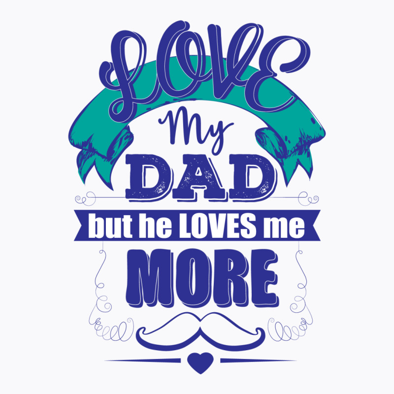 Love My Dad But He Loves Me More T-Shirt by designbycommodus | Artistshot