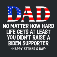 Dad Father's Day At Least You Didn't Raise A Biden Supporter T Shirt Crewneck Sweatshirt | Artistshot