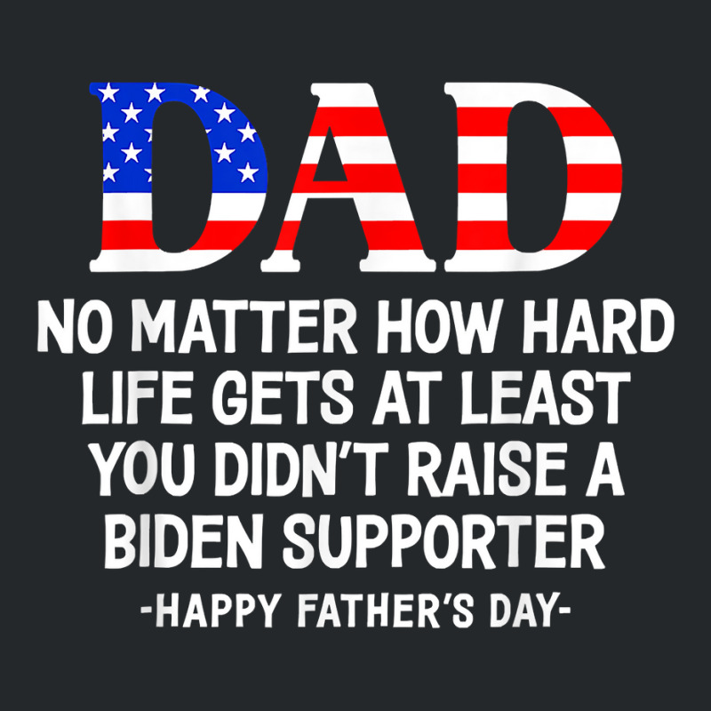 Dad Father's Day At Least You Didn't Raise A Biden Supporter T Shirt Crewneck Sweatshirt | Artistshot