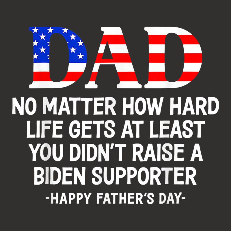 Dad Father's Day At Least You Didn't Raise A Biden Supporter T Shirt Champion Hoodie | Artistshot