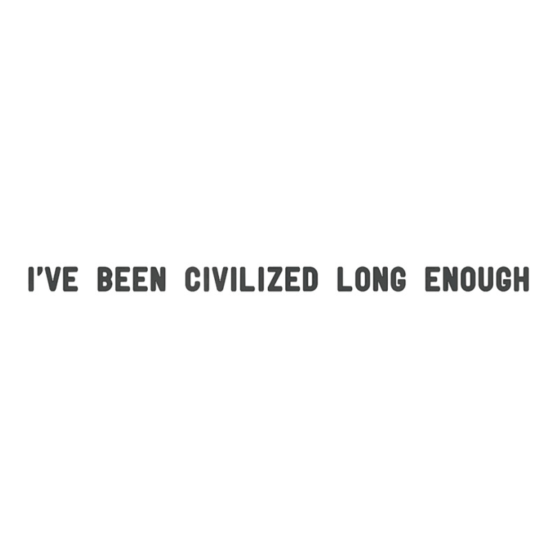 I've Been Civilized Long Enough Shirt Crewneck Sweatshirt by cm-arts | Artistshot