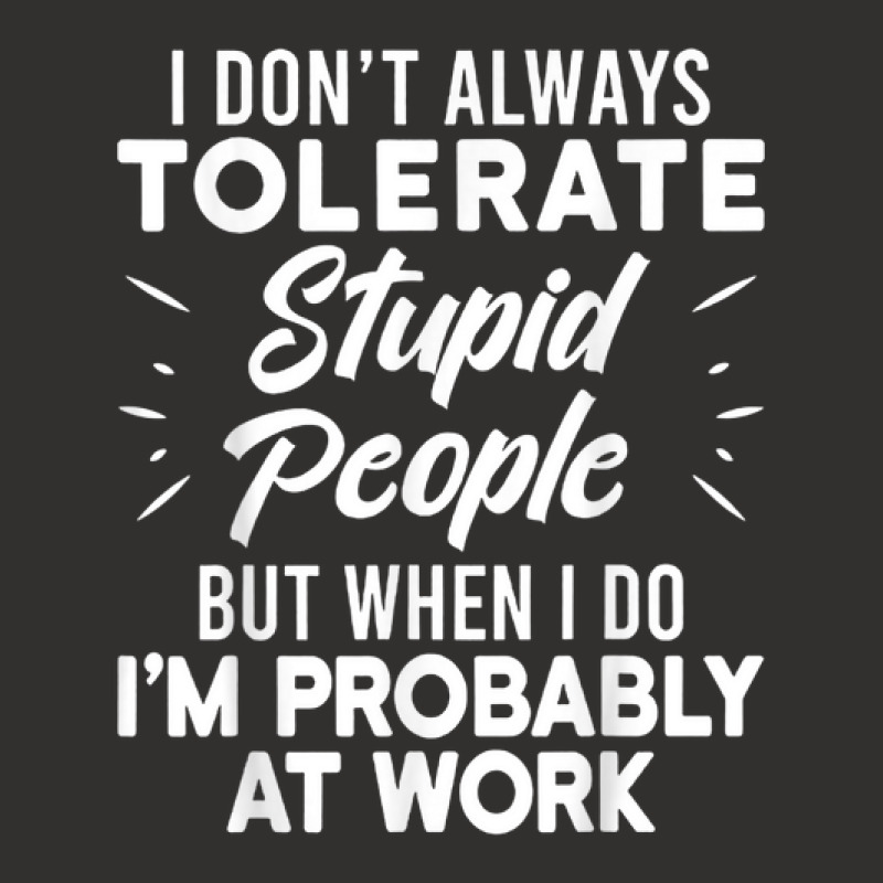 I Don't Always Tolerate Stupid People When I Do I'm At Work Champion Hoodie by Market | Artistshot