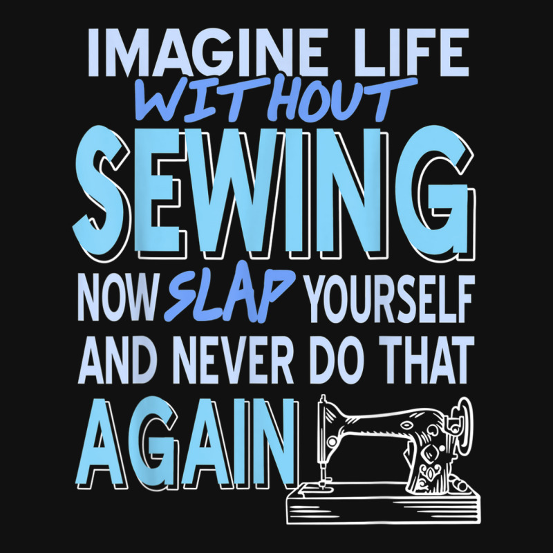 Imagine Life Without Sewing Now Slap Yourself Present Gift Throw Pillow | Artistshot