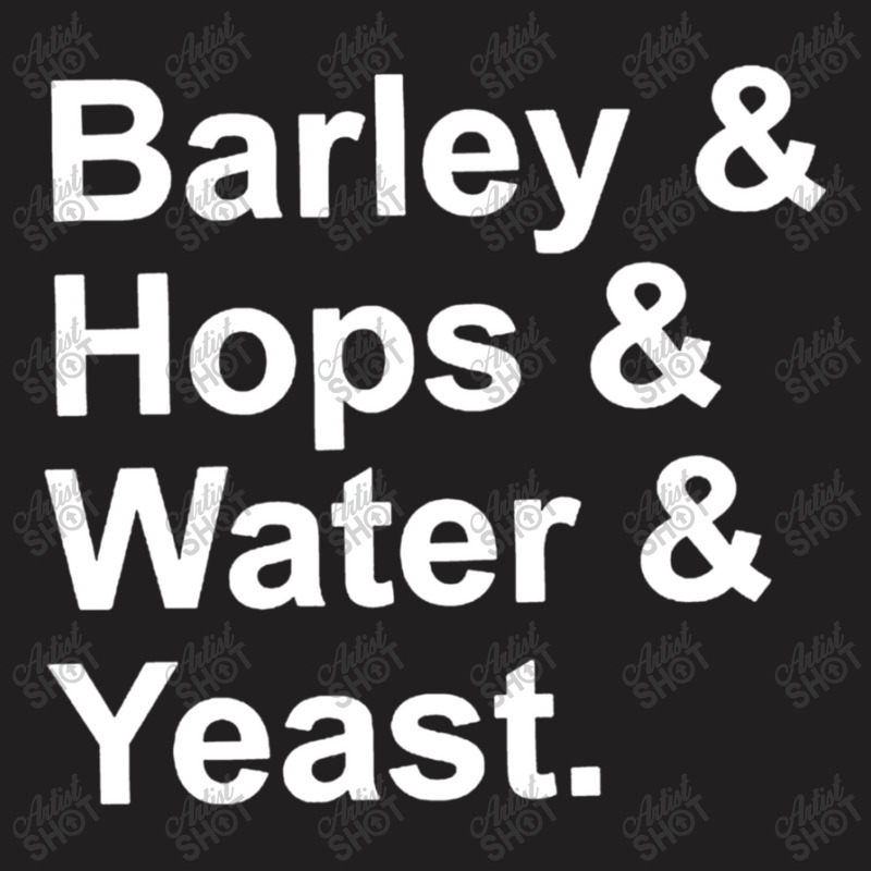 Barley, Hops, Water, Yeast T-shirt | Artistshot