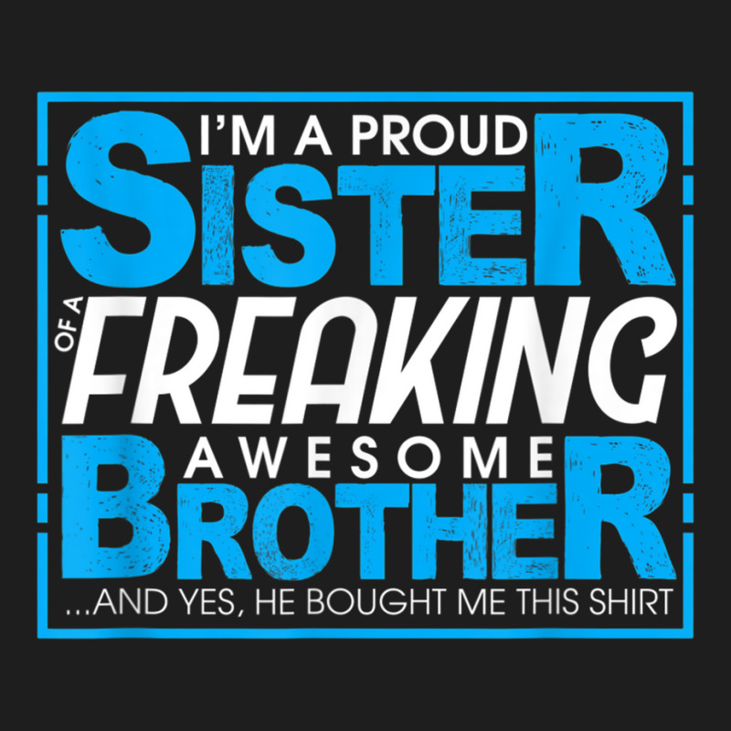 Proud Sister Of A Freaking Awesome Brother   Siblings Funny T Shirt Classic T-shirt by cm-arts | Artistshot