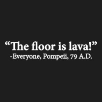 The Floor Is Lava  Everyone, Pompeii, 74 A.d. Funny Design Classic T S Classic T-shirt | Artistshot