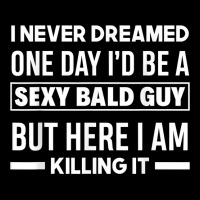 Mens Never Dreamed Sexy Bald Guy Killing It Funny Bald Head T Shirt Adjustable Cap | Artistshot