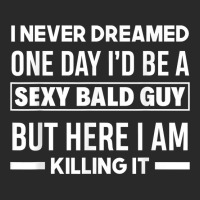 Mens Never Dreamed Sexy Bald Guy Killing It Funny Bald Head T Shirt Printed Hat | Artistshot