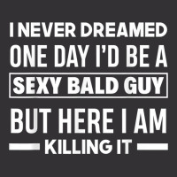 Mens Never Dreamed Sexy Bald Guy Killing It Funny Bald Head T Shirt Vintage Hoodie | Artistshot