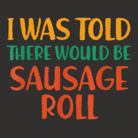 I Was Told There Would Be Sausage Roll Funny Food Humor T Shirt Champion Hoodie | Artistshot