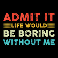 Funny Admit It Life Would Be Boring Without Me Vintage Retro Pocket T-shirt | Artistshot