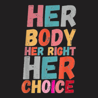 Her Body Her Right Her Choice Pro Choice Empowerment Rights T Shirt T-shirt | Artistshot