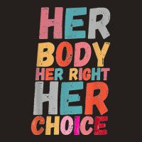 Her Body Her Right Her Choice Pro Choice Empowerment Rights T Shirt Tank Top | Artistshot