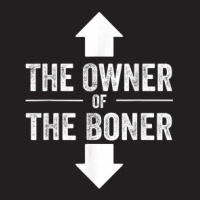 Funny Saying The Owner Of The Boner   Funny Sarcastic T-shirt | Artistshot