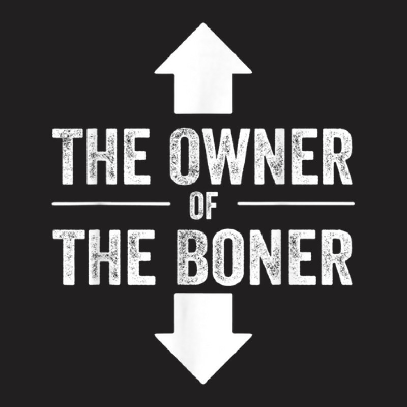 Funny Saying The Owner Of The Boner   Funny Sarcastic T-shirt | Artistshot