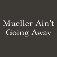 Mueller Ain't Going Away Meme Satire Trump Dnc Shirt Bucket Hat | Artistshot