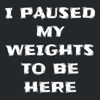 I Paused My Weights To Be Here Funny Workout Saying Crewneck Sweatshirt | Artistshot